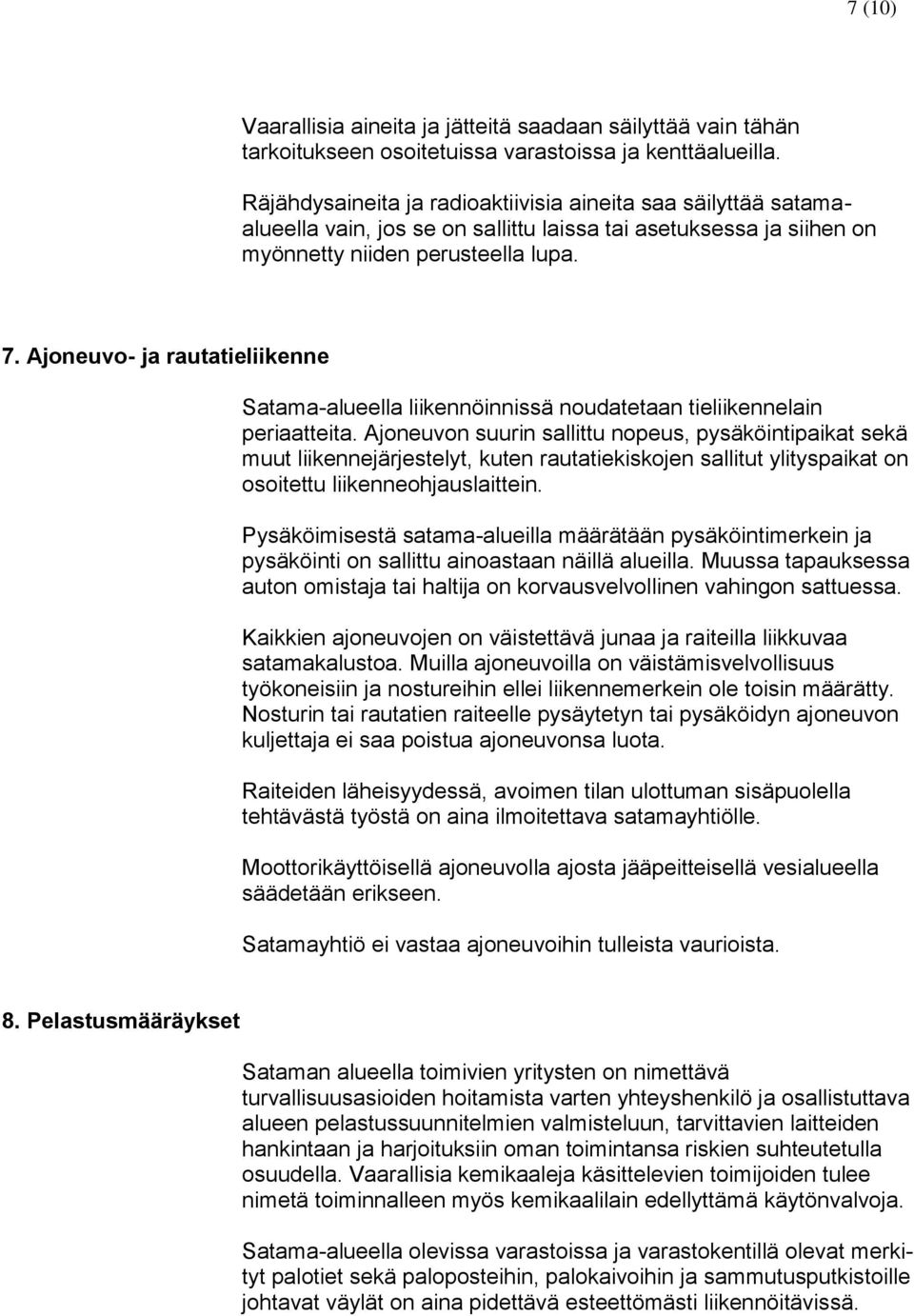 Ajoneuvo- ja rautatieliikenne Satama-alueella liikennöinnissä noudatetaan tieliikennelain periaatteita.