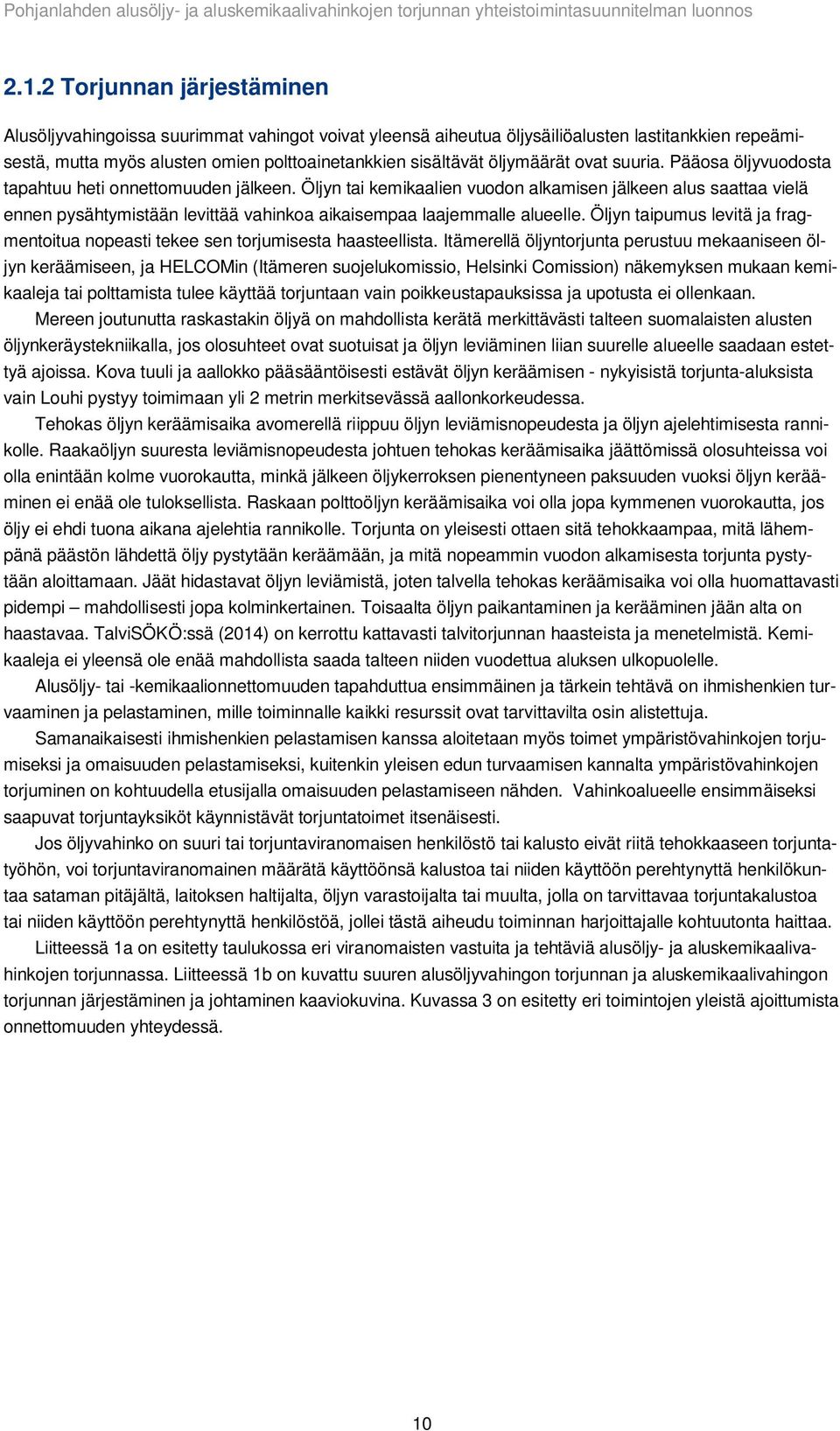 Öljyn tai kemikaalien vuodon alkamisen jälkeen alus saattaa vielä ennen pysähtymistään levittää vahinkoa aikaisempaa laajemmalle alueelle.