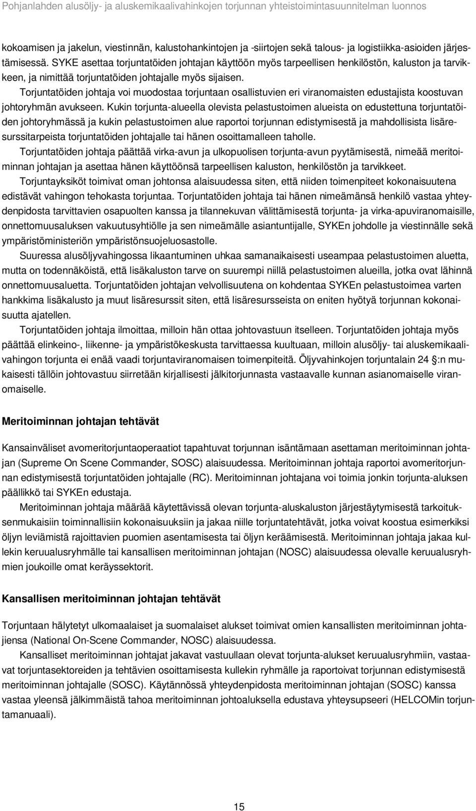 Torjuntatöiden johtaja voi muodostaa torjuntaan osallistuvien eri viranomaisten edustajista koostuvan johtoryhmän avukseen.