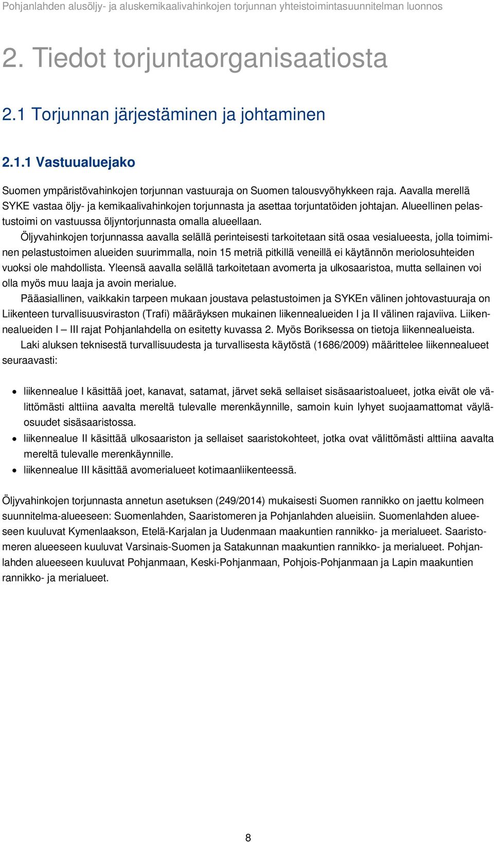 Öljyvahinkojen torjunnassa aavalla selällä perinteisesti tarkoitetaan sitä osaa vesialueesta, jolla toimiminen pelastustoimen alueiden suurimmalla, noin 15 metriä pitkillä veneillä ei käytännön