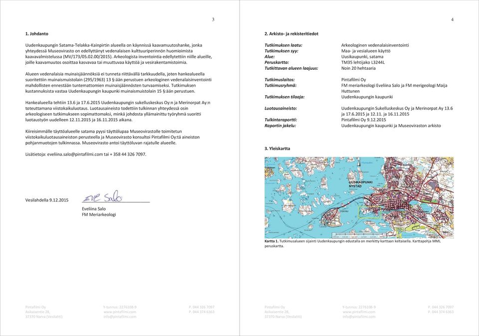 (MV/173/05.02.00/2015). Arkeologista inventointia edellytettiin niille alueille, joille kaavamuutos osoittaa kasvavaa tai muuttuvaa käyttöä ja vesirakentamistoimia.