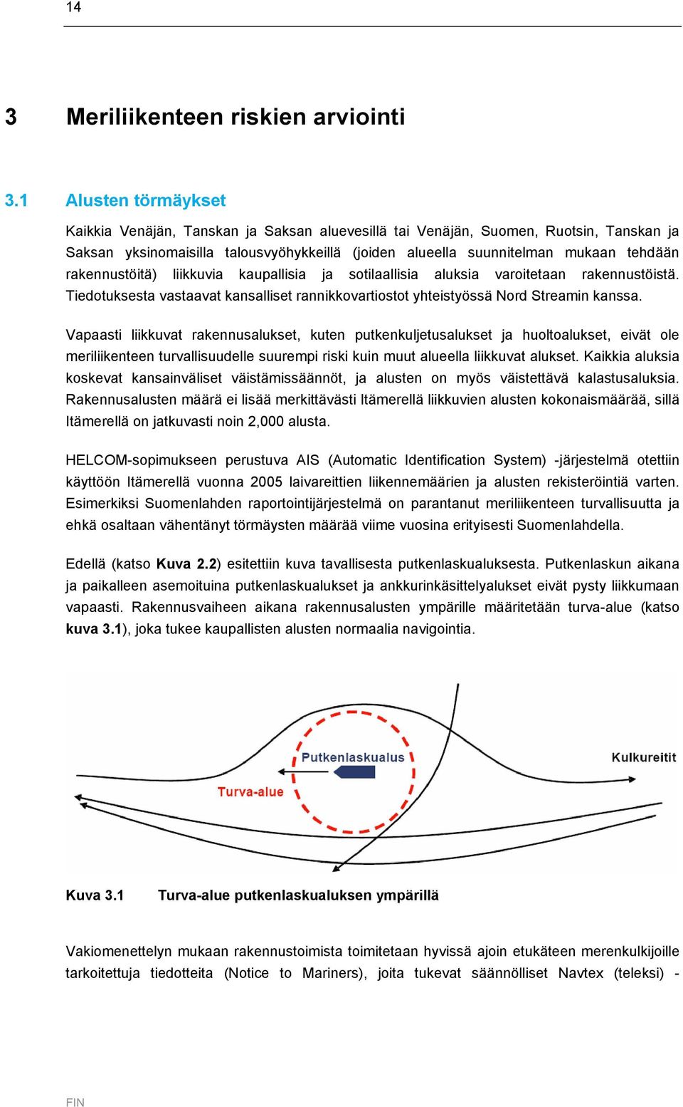 rakennustöitä) liikkuvia kaupallisia ja sotilaallisia aluksia varoitetaan rakennustöistä. Tiedotuksesta vastaavat kansalliset rannikkovartiostot yhteistyössä Nord Streamin kanssa.