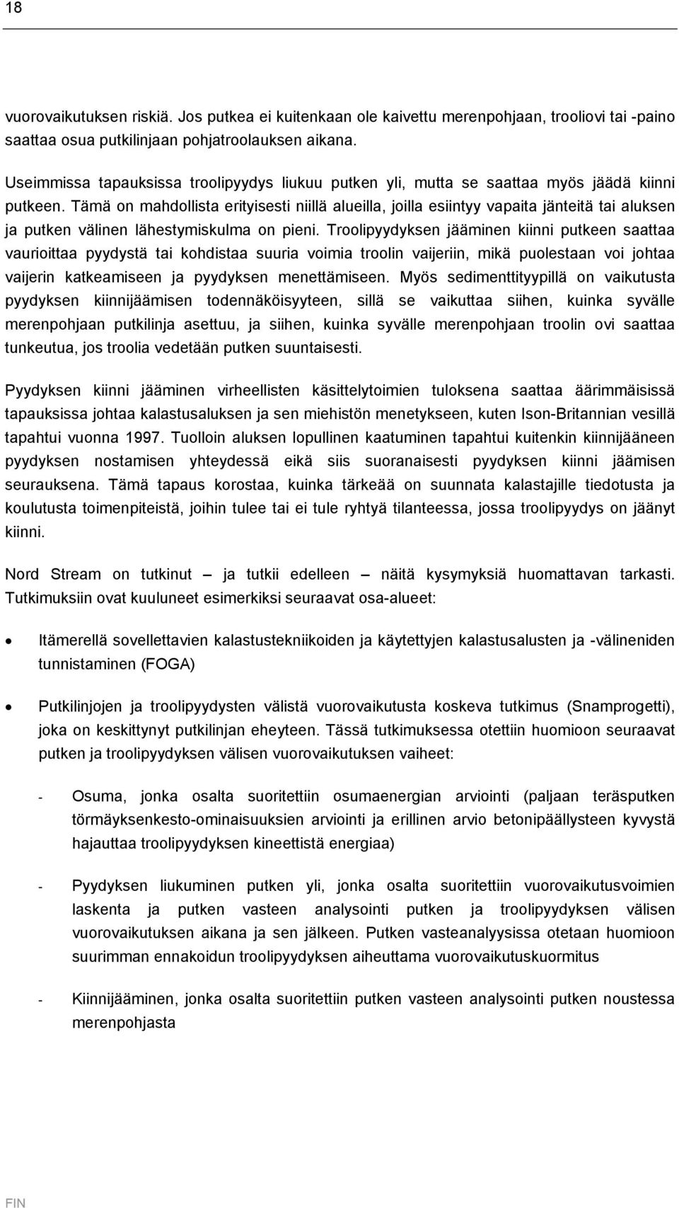 Tämä on mahdollista erityisesti niillä alueilla, joilla esiintyy vapaita jänteitä tai aluksen ja putken välinen lähestymiskulma on pieni.