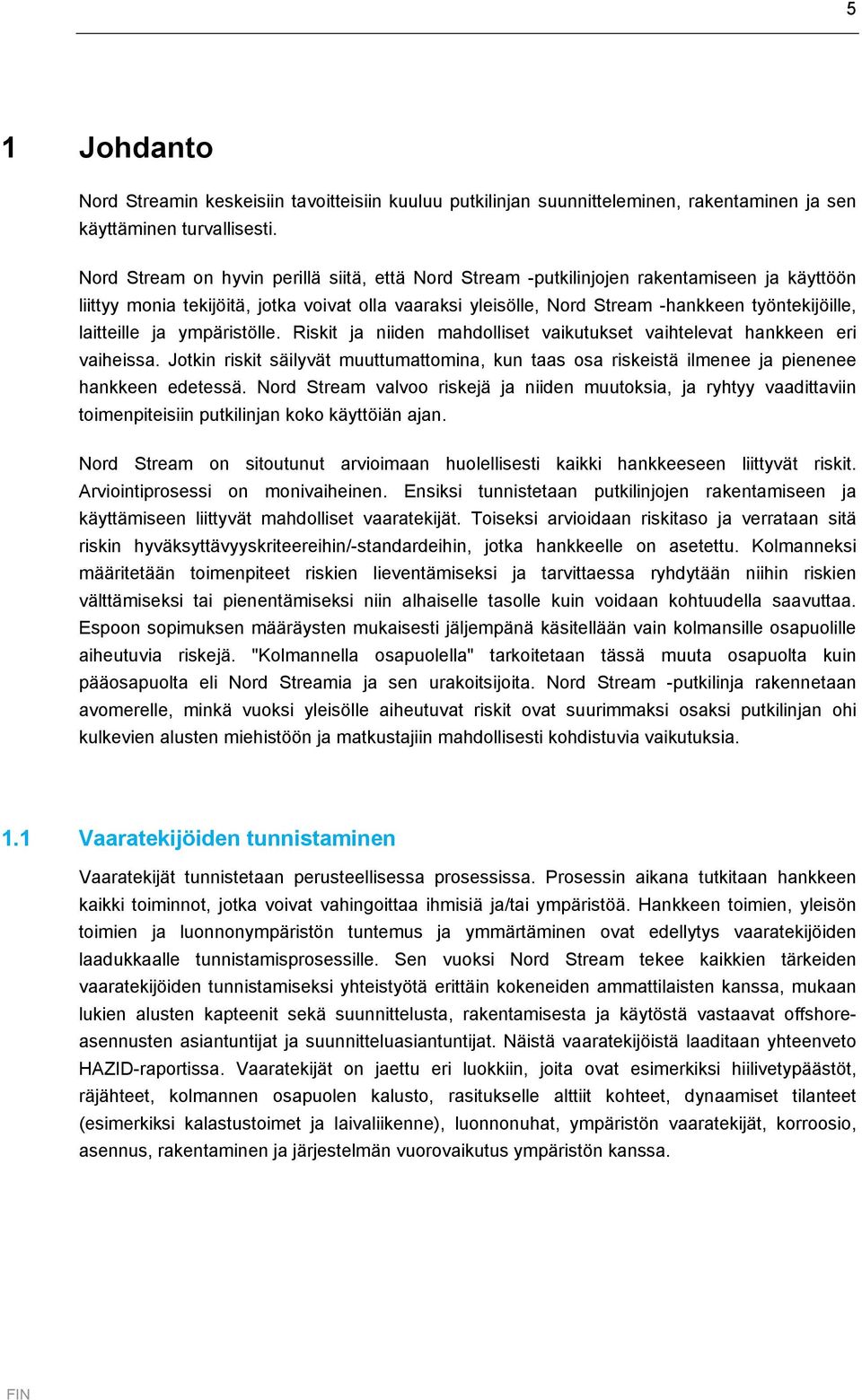 laitteille ja ympäristölle. Riskit ja niiden mahdolliset vaikutukset vaihtelevat hankkeen eri vaiheissa.