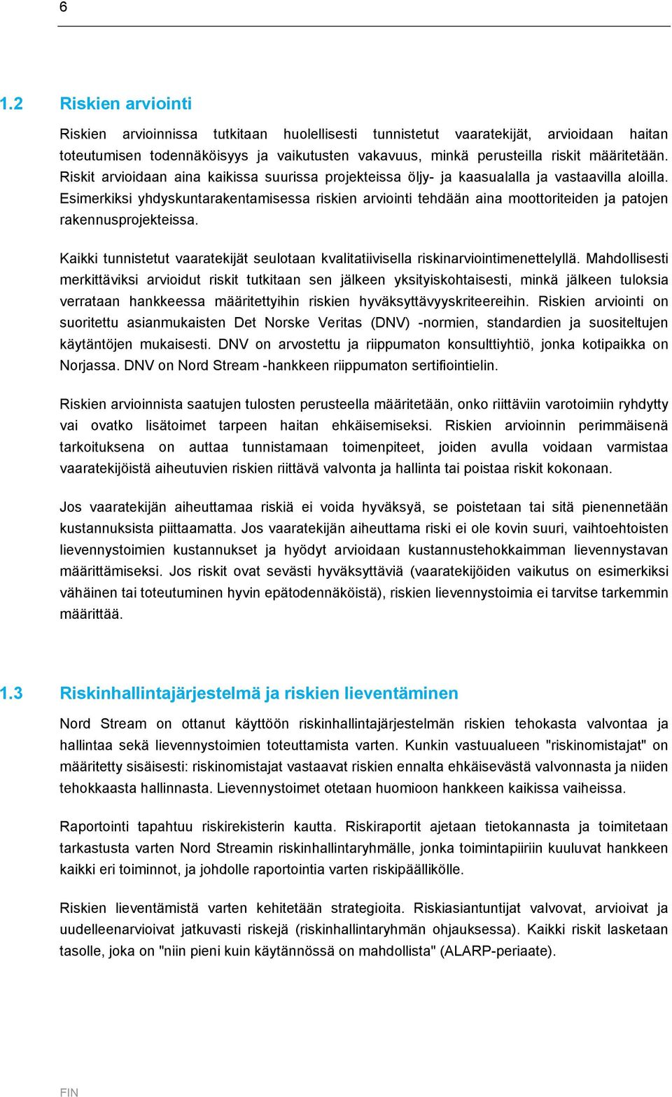 Esimerkiksi yhdyskuntarakentamisessa riskien arviointi tehdään aina moottoriteiden ja patojen rakennusprojekteissa.