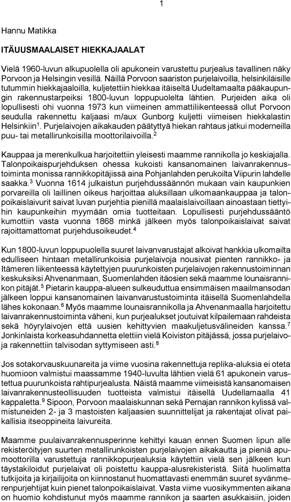 Purjeiden aika oli lopullisesti ohi vuonna 1973 kun viimeinen ammattiliikenteessä ollut Porvoon seudulla rakennettu kaljaasi m/aux Gunborg kuljetti viimeisen hiekkalastin Helsinkiin 1.