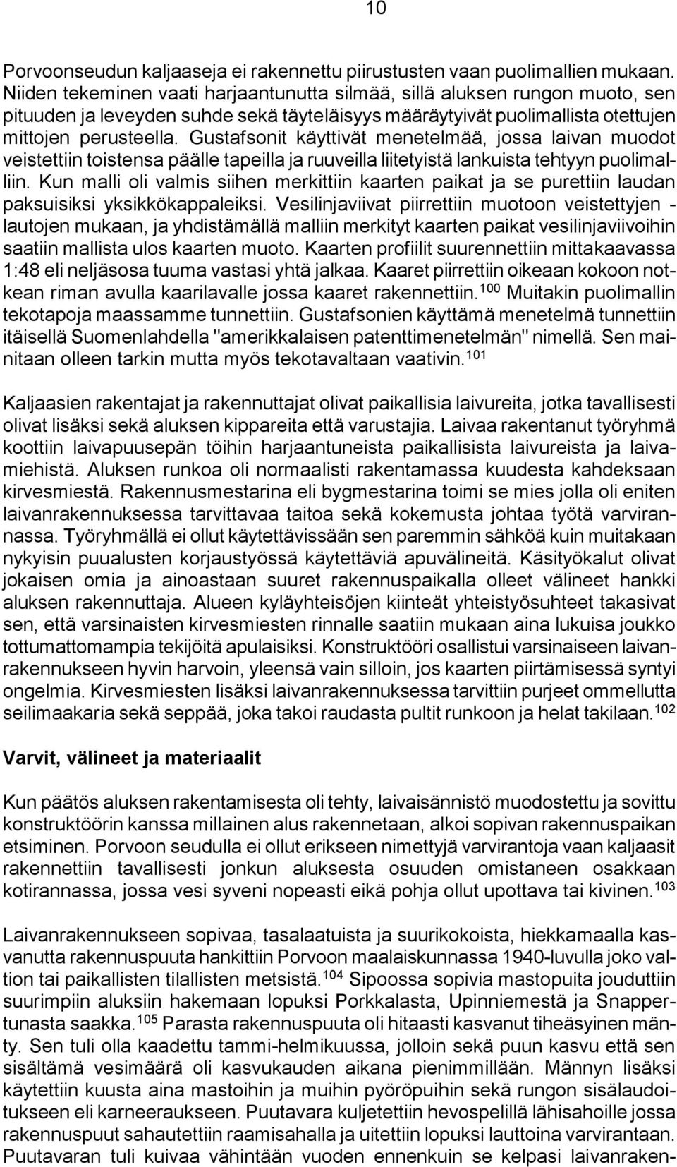 Gustafsonit käyttivät menetelmää, jossa laivan muodot veistettiin toistensa päälle tapeilla ja ruuveilla liitetyistä lankuista tehtyyn puolimalliin.