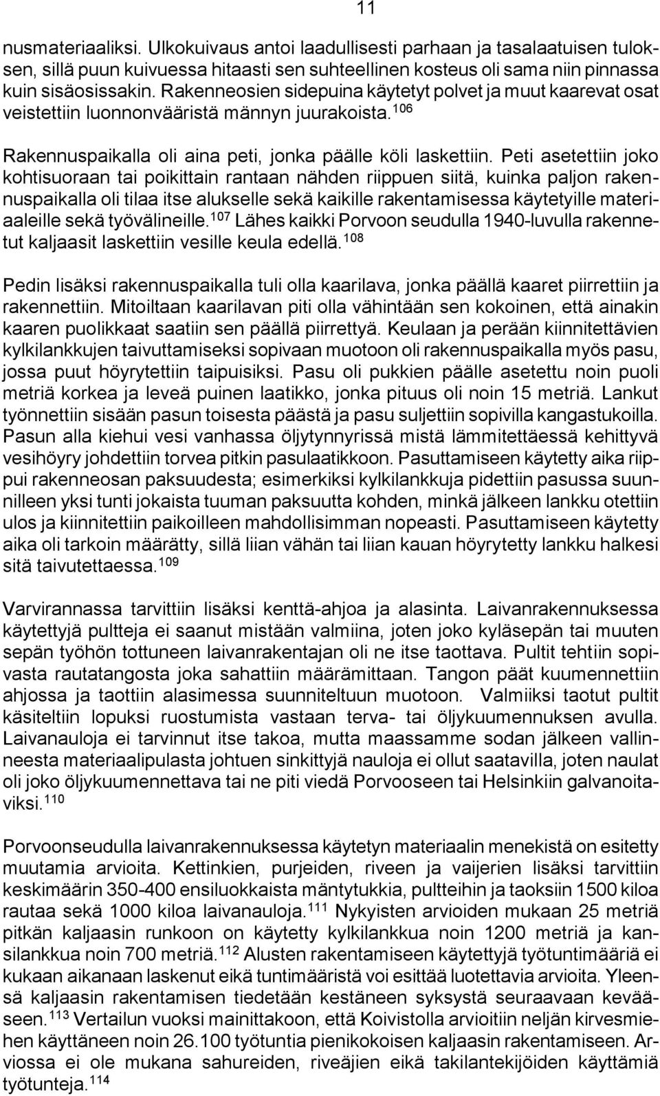 Peti asetettiin joko kohtisuoraan tai poikittain rantaan nähden riippuen siitä, kuinka paljon rakennuspaikalla oli tilaa itse alukselle sekä kaikille rakentamisessa käytetyille materiaaleille sekä