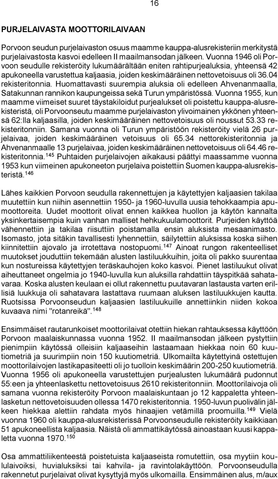 Huomattavasti suurempia aluksia oli edelleen Ahvenanmaalla, Satakunnan rannikon kaupungeissa sekä Turun ympäristössä.