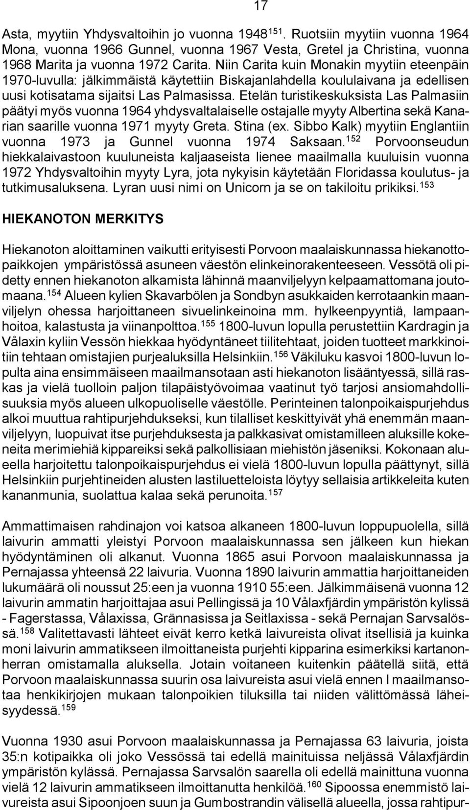 Etelän turistikeskuksista Las Palmasiin päätyi myös vuonna 1964 yhdysvaltalaiselle ostajalle myyty Albertina sekä Kanarian saarille vuonna 1971 myyty Greta. Stina (ex.