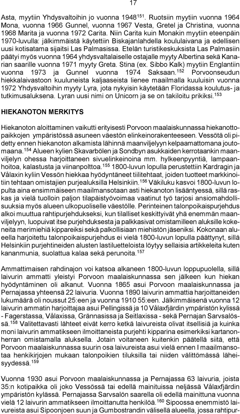 Etelän turistikeskuksista Las Palmasiin päätyi myös vuonna 1964 yhdysvaltalaiselle ostajalle myyty Albertina sekä Kanarian saarille vuonna 1971 myyty Greta. Stina (ex.