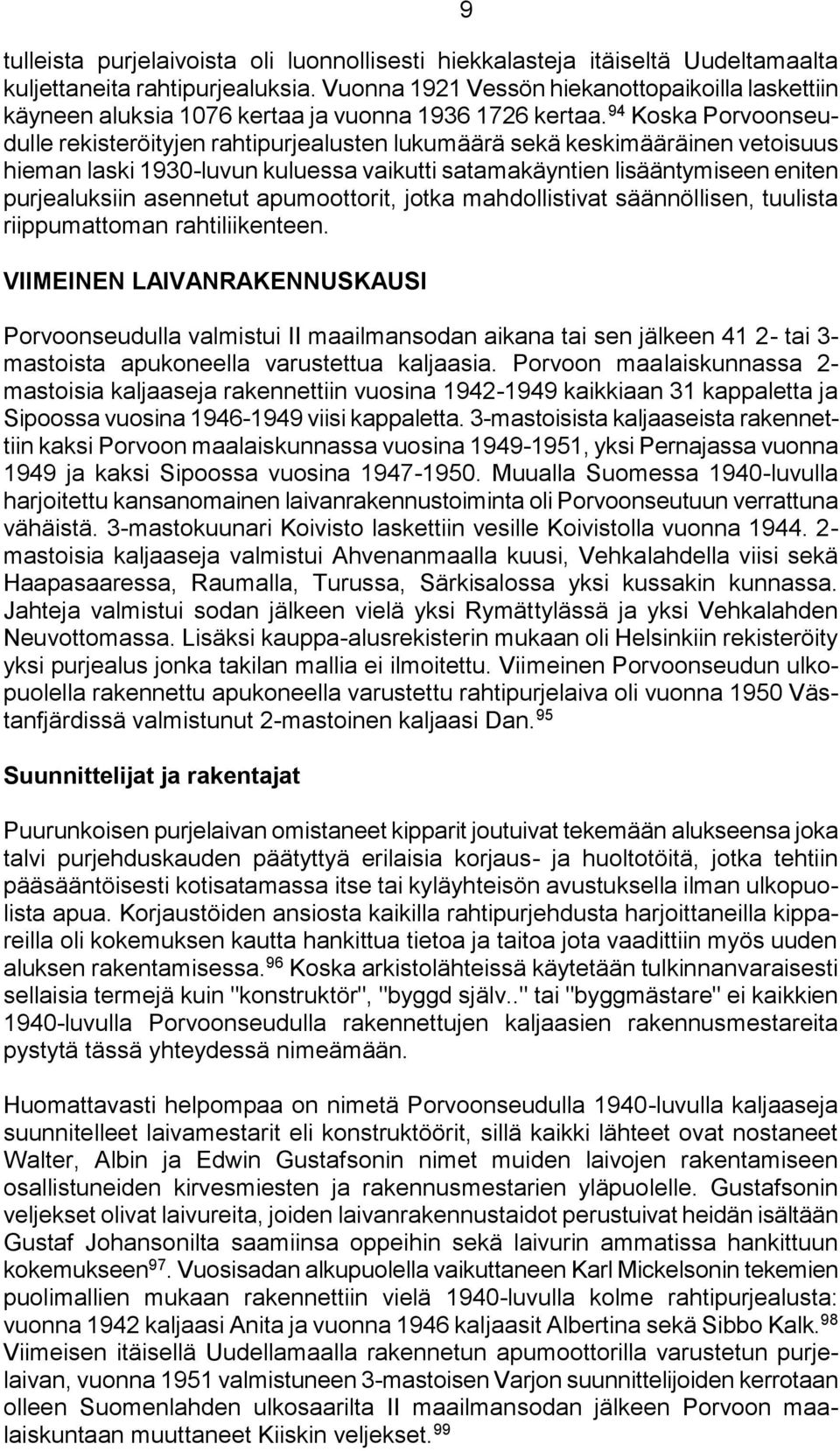 94 Koska Porvoonseudulle rekisteröityjen rahtipurjealusten lukumäärä sekä keskimääräinen vetoisuus hieman laski 1930-luvun kuluessa vaikutti satamakäyntien lisääntymiseen eniten purjealuksiin