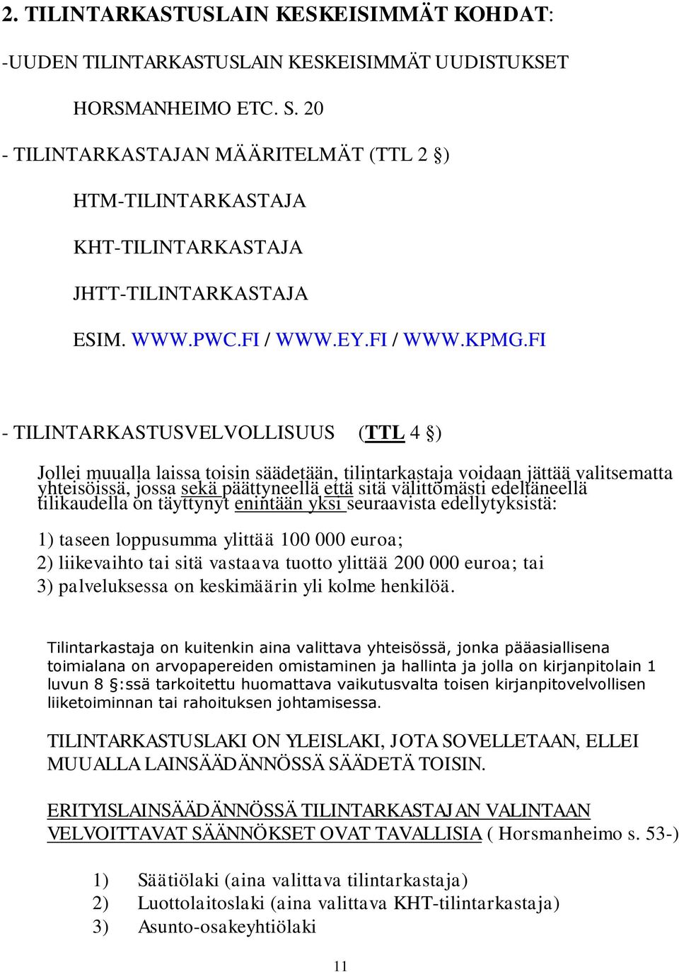 FI - TILINTARKASTUSVELVOLLISUUS (TTL 4 ) Jollei muualla laissa toisin säädetään, tilintarkastaja voidaan jättää valitsematta yhteisöissä, jossa sekä päättyneellä että sitä välittömästi edeltäneellä