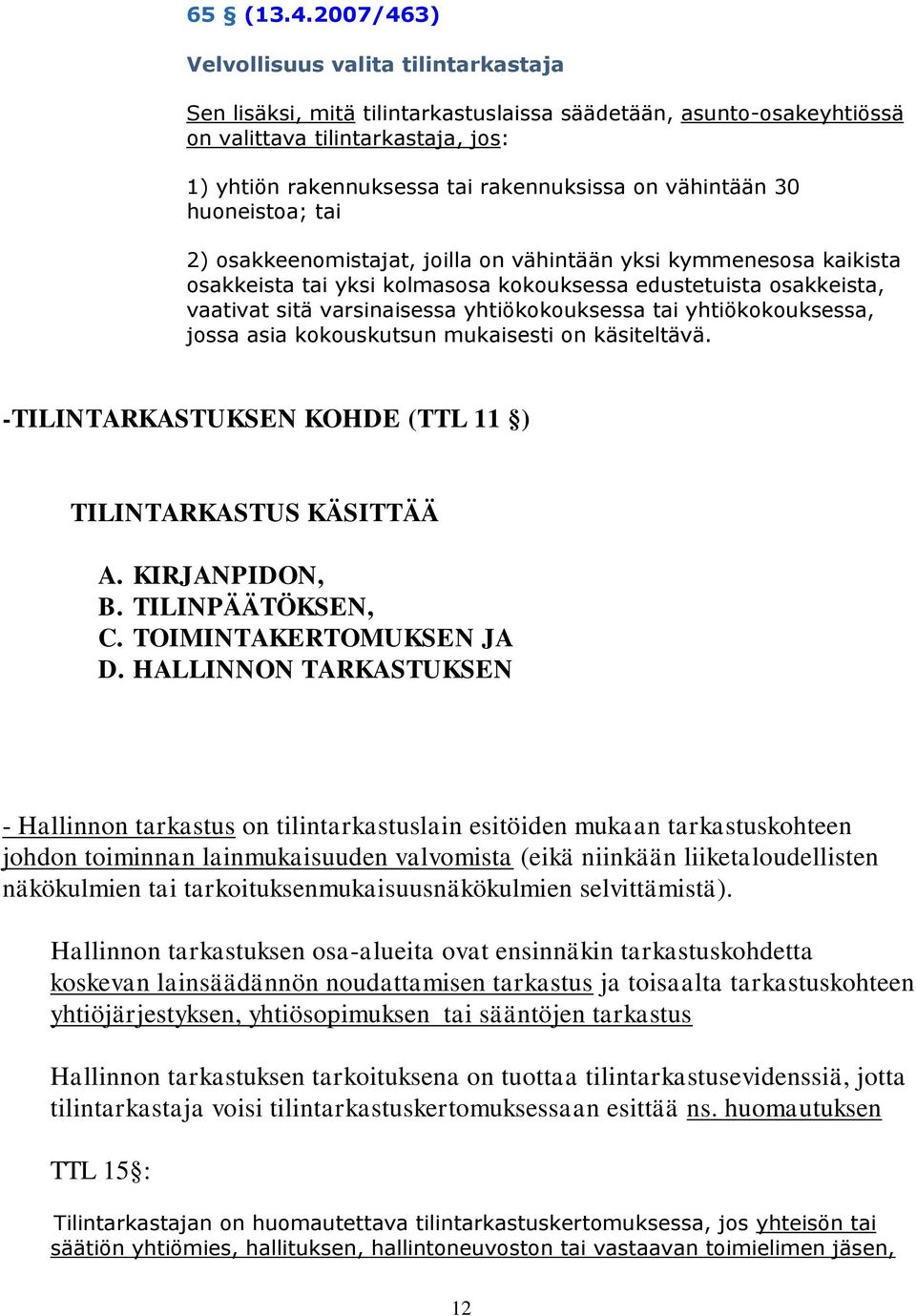 vähintään 30 huoneistoa; tai 2) osakkeenomistajat, joilla on vähintään yksi kymmenesosa kaikista osakkeista tai yksi kolmasosa kokouksessa edustetuista osakkeista, vaativat sitä varsinaisessa