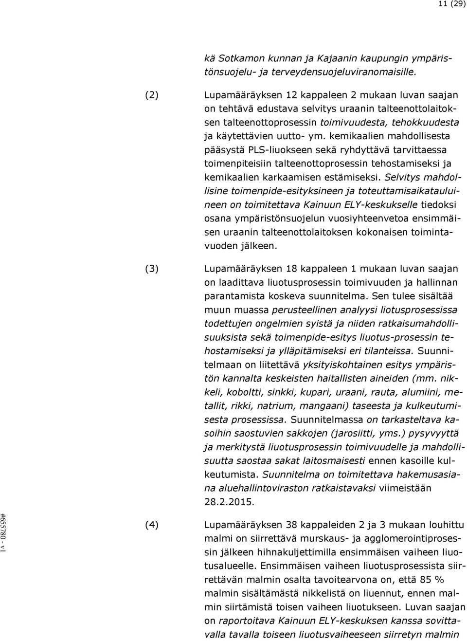 kemikaalien mahdollisesta pääsystä PLS-liuokseen sekä ryhdyttävä tarvittaessa toimenpiteisiin talteenottoprosessin tehostamiseksi ja kemikaalien karkaamisen estämiseksi.