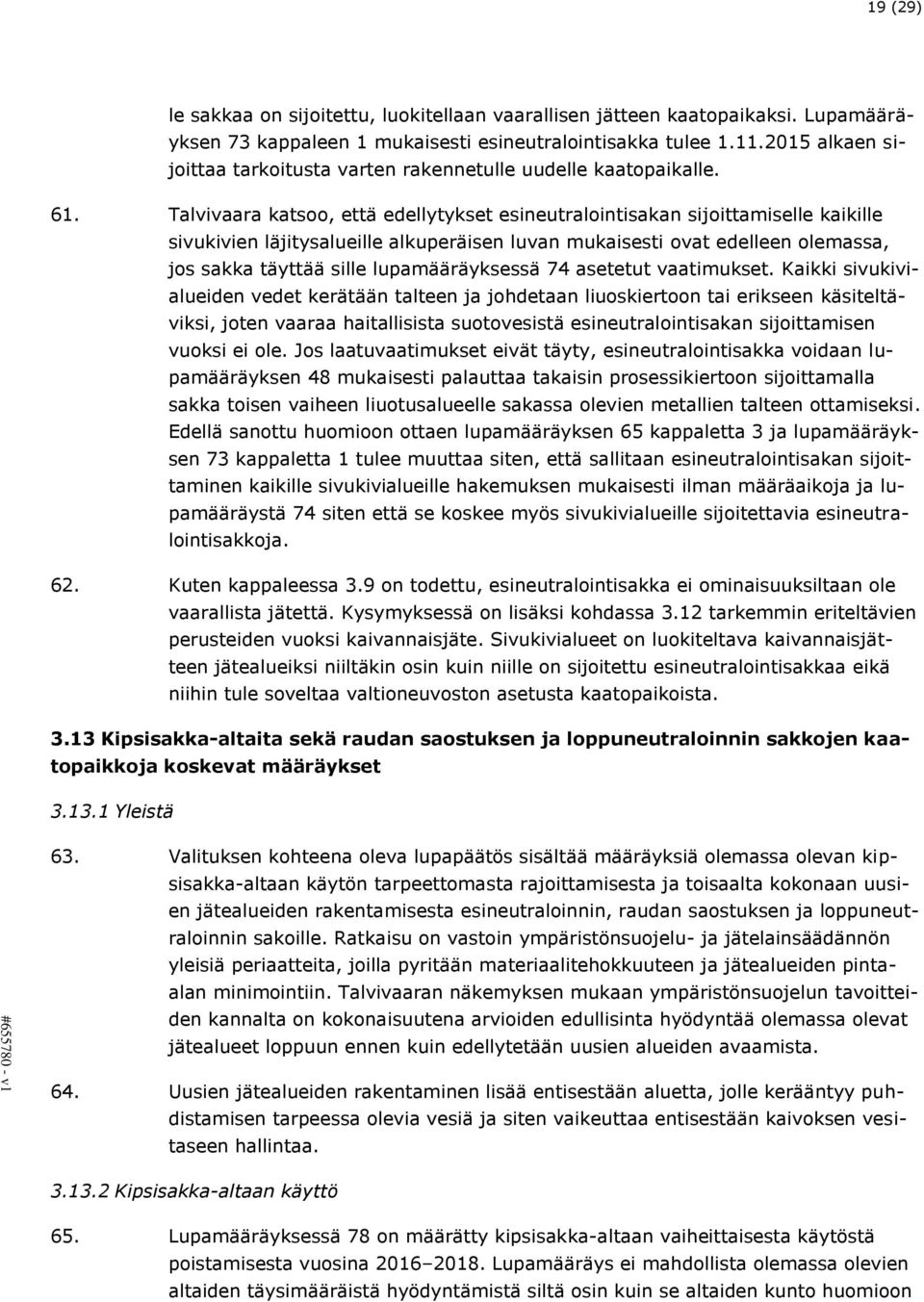 Talvivaara katsoo, että edellytykset esineutralointisakan sijoittamiselle kaikille sivukivien läjitysalueille alkuperäisen luvan mukaisesti ovat edelleen olemassa, jos sakka täyttää sille