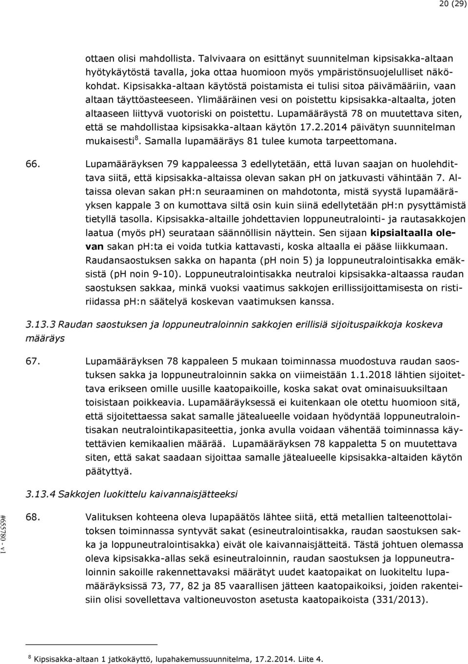 Lupamääräystä 78 on muutettava siten, että se mahdollistaa kipsisakka-altaan käytön 17.2.2014 päivätyn suunnitelman mukaisesti 8. Samalla lupamääräys 81 tulee kumota tarpeettomana. 66.