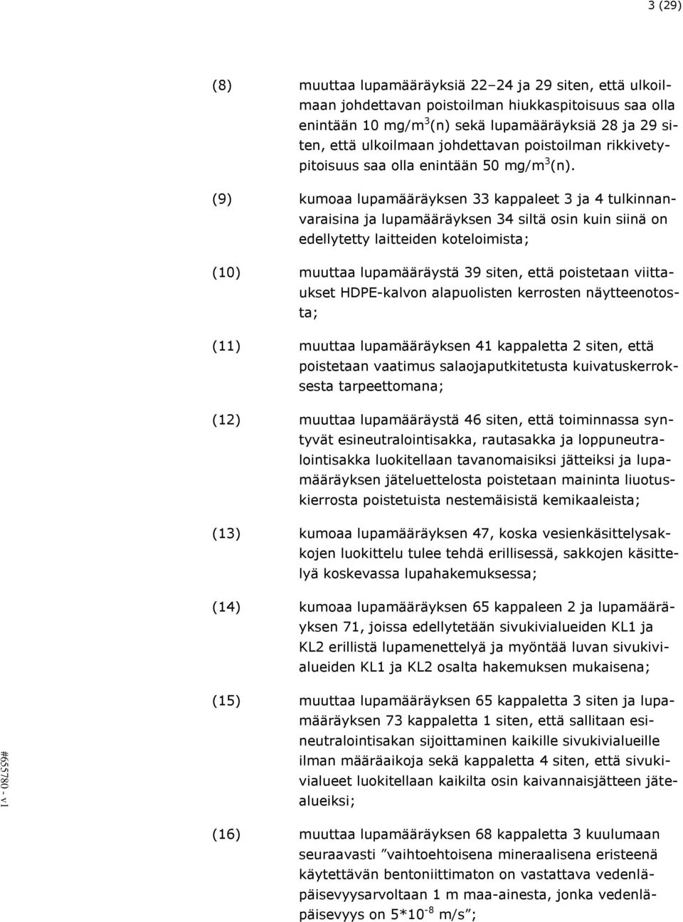 (9) kumoaa lupamääräyksen 33 kappaleet 3 ja 4 tulkinnanvaraisina ja lupamääräyksen 34 siltä osin kuin siinä on edellytetty laitteiden koteloimista; (10) muuttaa lupamääräystä 39 siten, että