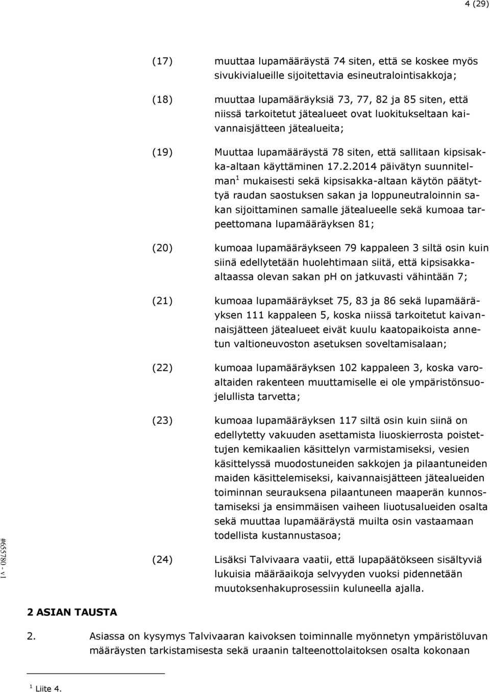 2014 päivätyn suunnitelman 1 mukaisesti sekä kipsisakka-altaan käytön päätyttyä raudan saostuksen sakan ja loppuneutraloinnin sakan sijoittaminen samalle jätealueelle sekä kumoaa tarpeettomana