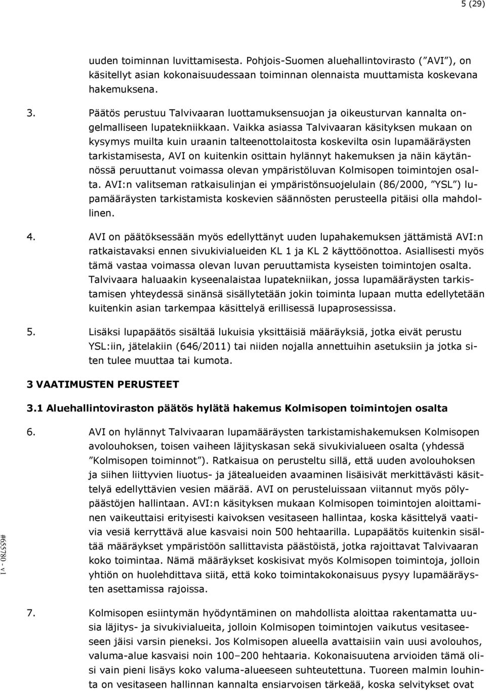 Vaikka asiassa Talvivaaran käsityksen mukaan on kysymys muilta kuin uraanin talteenottolaitosta koskevilta osin lupamääräysten tarkistamisesta, AVI on kuitenkin osittain hylännyt hakemuksen ja näin