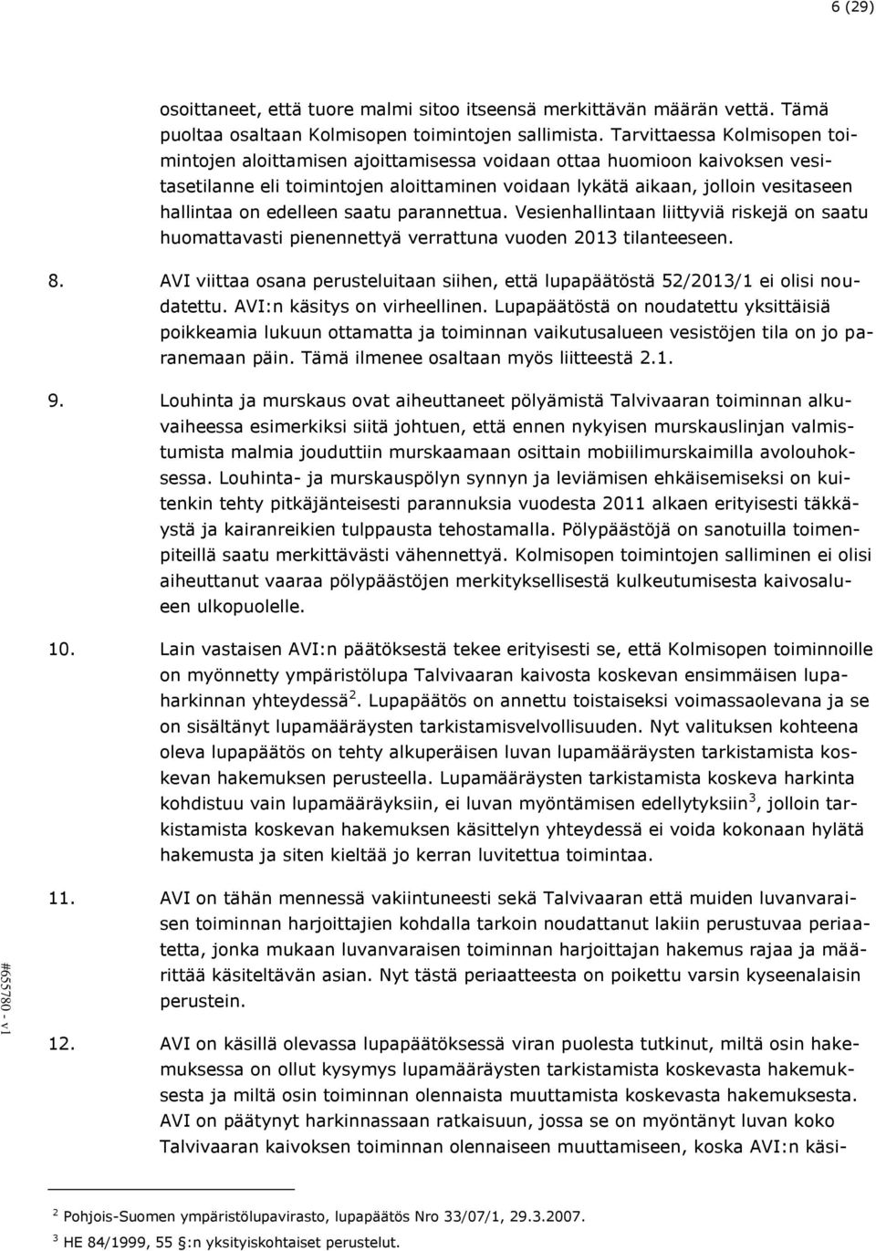 edelleen saatu parannettua. Vesienhallintaan liittyviä riskejä on saatu huomattavasti pienennettyä verrattuna vuoden 2013 tilanteeseen. 8.