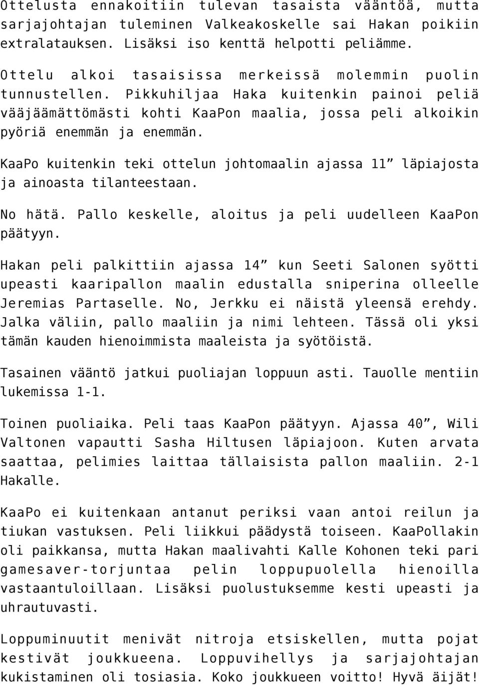 KaaPo kuitenkin teki ottelun johtomaalin ajassa 11 läpiajosta ja ainoasta tilanteestaan. No hätä. Pallo keskelle, aloitus ja peli uudelleen KaaPon päätyyn.