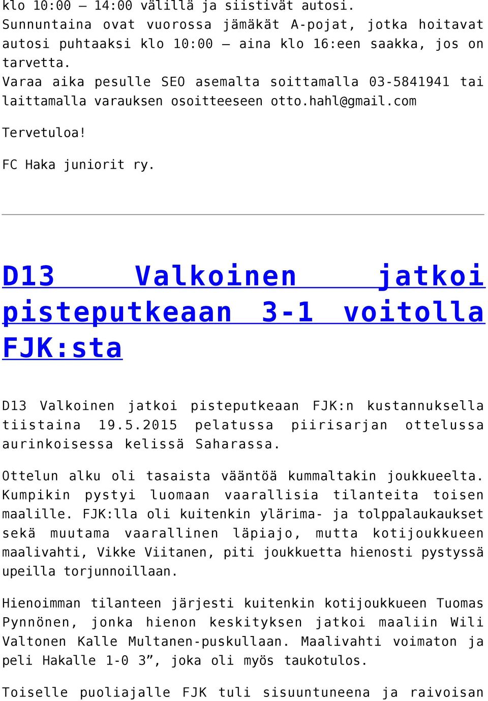 D13 Valkoinen jatkoi pisteputkeaan 3-1 voitolla FJK:sta D13 Valkoinen jatkoi pisteputkeaan FJK:n kustannuksella tiistaina 19.5.2015 pelatussa piirisarjan ottelussa aurinkoisessa kelissä Saharassa.