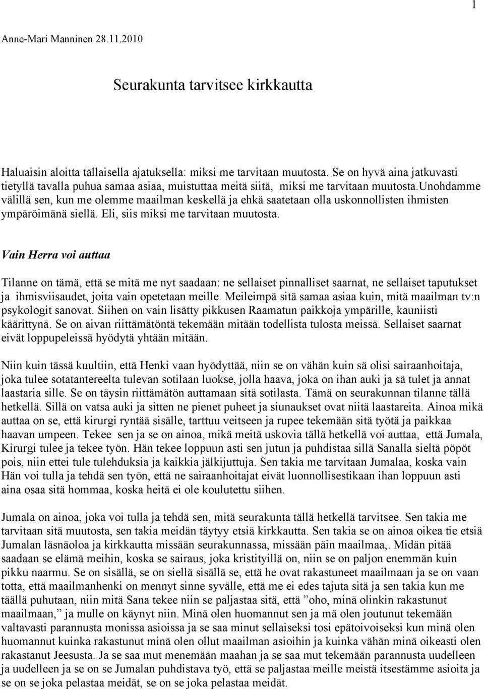 unohdamme välillä sen, kun me olemme maailman keskellä ja ehkä saatetaan olla uskonnollisten ihmisten ympäröimänä siellä. Eli, siis miksi me tarvitaan muutosta.