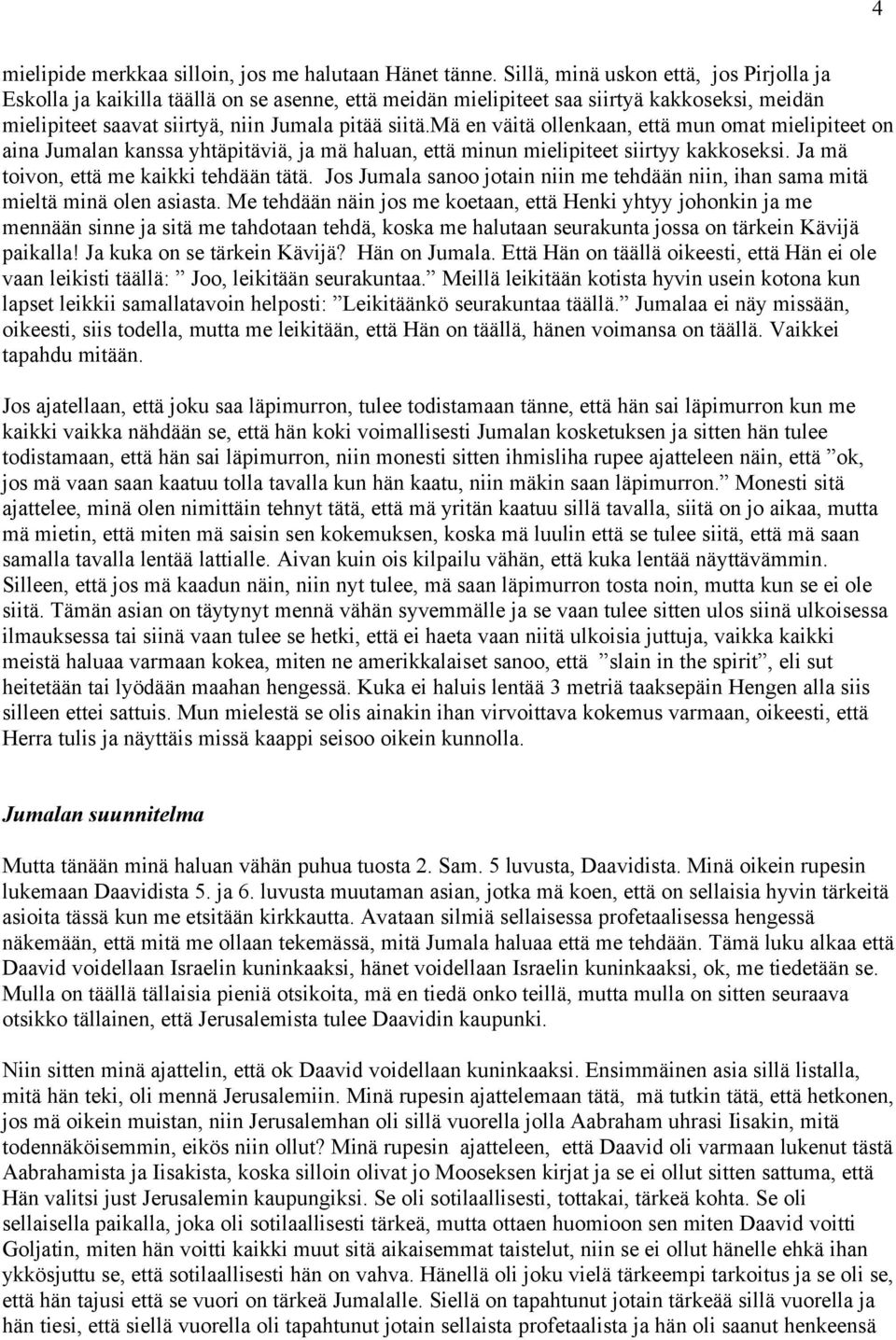 mä en väitä ollenkaan, että mun omat mielipiteet on aina Jumalan kanssa yhtäpitäviä, ja mä haluan, että minun mielipiteet siirtyy kakkoseksi. Ja mä toivon, että me kaikki tehdään tätä.