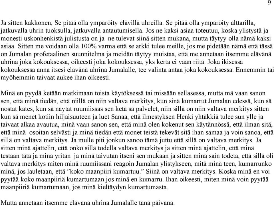 Sitten me voidaan olla 100% varma että se arkki tulee meille, jos me pidetään nämä että tässä on Jumalan profetaalinen suunnitelma ja meidän täytyy muistaa, että me annetaan itsemme elävänä uhrina