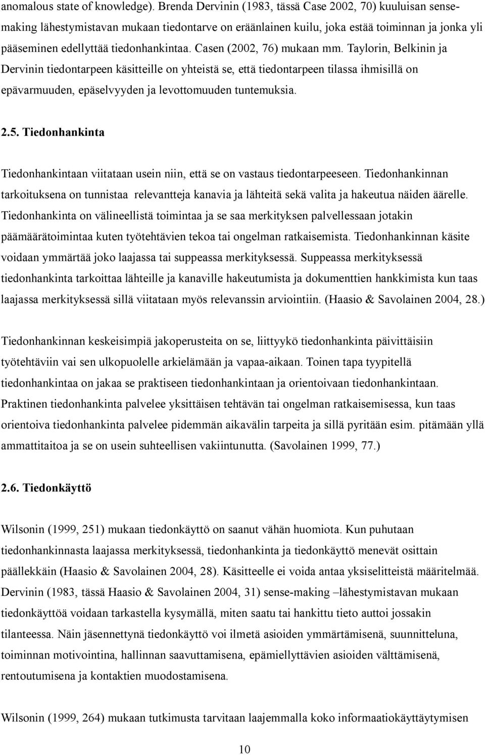 Casen (2002, 76) mukaan mm. Taylorin, Belkinin ja Dervinin tiedontarpeen käsitteille on yhteistä se, että tiedontarpeen tilassa ihmisillä on epävarmuuden, epäselvyyden ja levottomuuden tuntemuksia. 2.