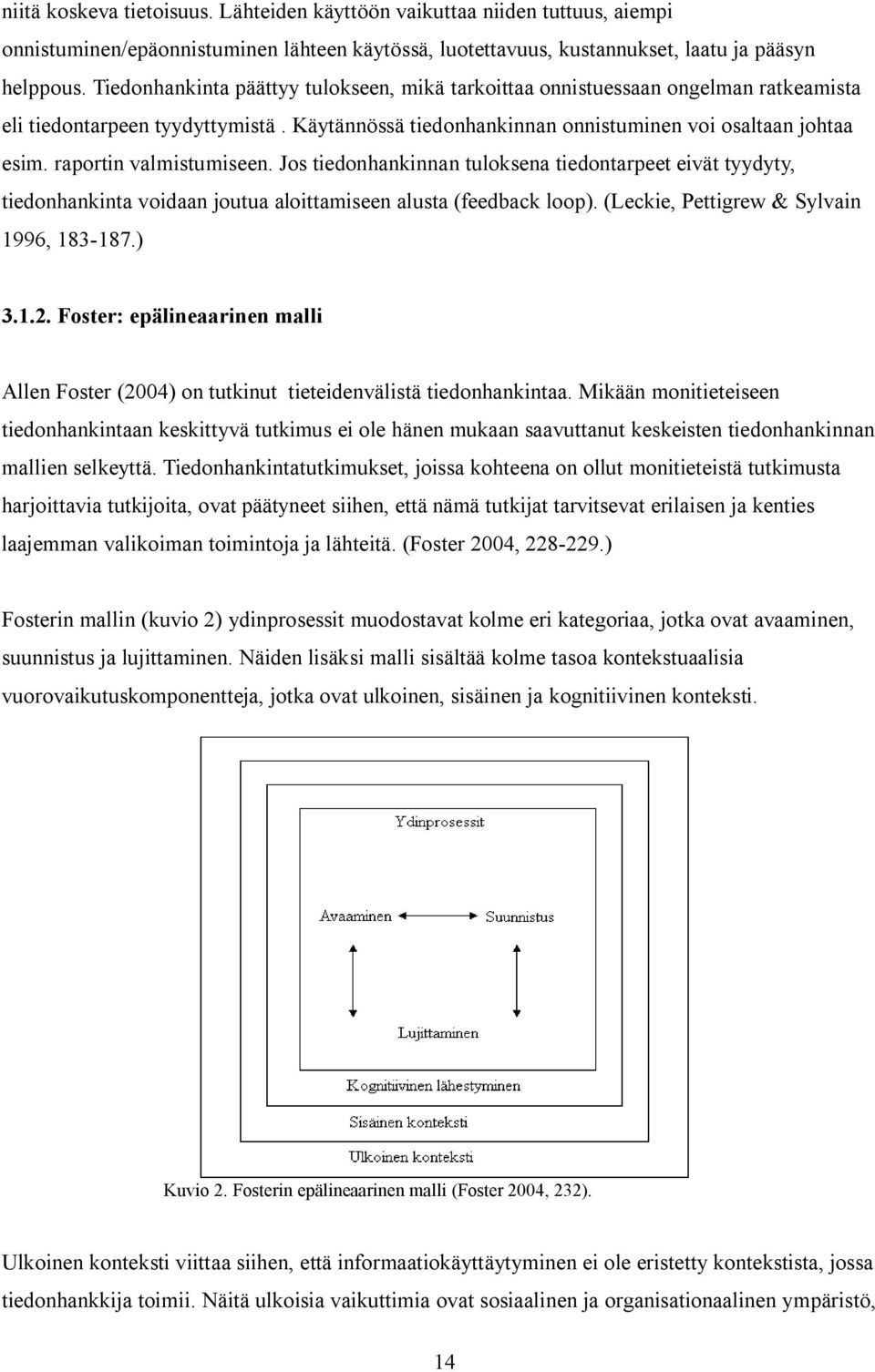 raportin valmistumiseen. Jos tiedonhankinnan tuloksena tiedontarpeet eivät tyydyty, tiedonhankinta voidaan joutua aloittamiseen alusta (feedback loop). (Leckie, Pettigrew & Sylvain 1996, 183-187.) 3.