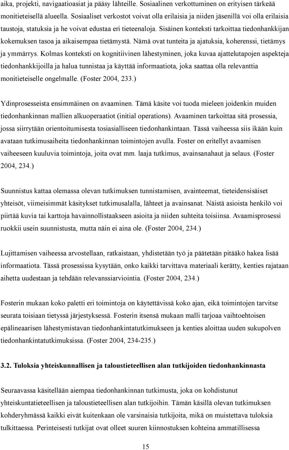 Sisäinen konteksti tarkoittaa tiedonhankkijan kokemuksen tasoa ja aikaisempaa tietämystä. Nämä ovat tunteita ja ajatuksia, koherenssi, tietämys ja ymmärrys.