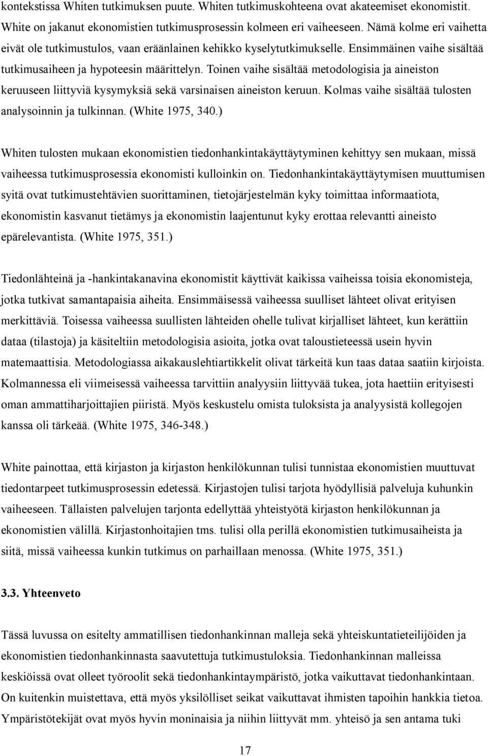 Toinen vaihe sisältää metodologisia ja aineiston keruuseen liittyviä kysymyksiä sekä varsinaisen aineiston keruun. Kolmas vaihe sisältää tulosten analysoinnin ja tulkinnan. (White 1975, 340.