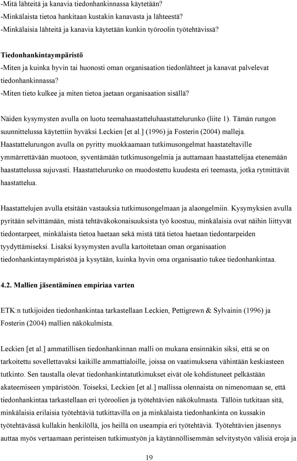 Näiden kysymysten avulla on luotu teemahaastatteluhaastattelurunko (liite 1). Tämän rungon suunnittelussa käytettiin hyväksi Leckien [et al.] (1996) ja Fosterin (2004) malleja.