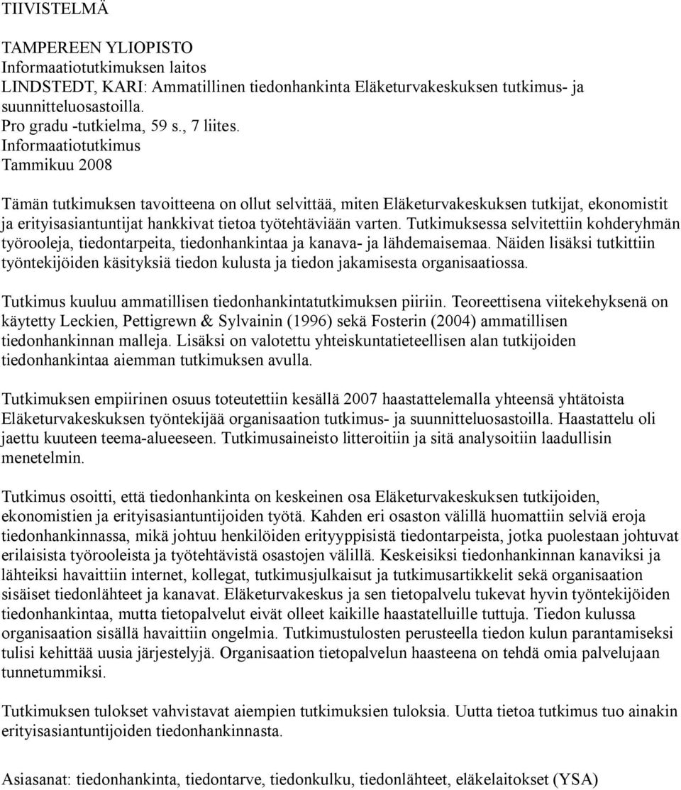 Informaatiotutkimus Tammikuu 2008 Tämän tutkimuksen tavoitteena on ollut selvittää, miten Eläketurvakeskuksen tutkijat, ekonomistit ja erityisasiantuntijat hankkivat tietoa työtehtäviään varten.