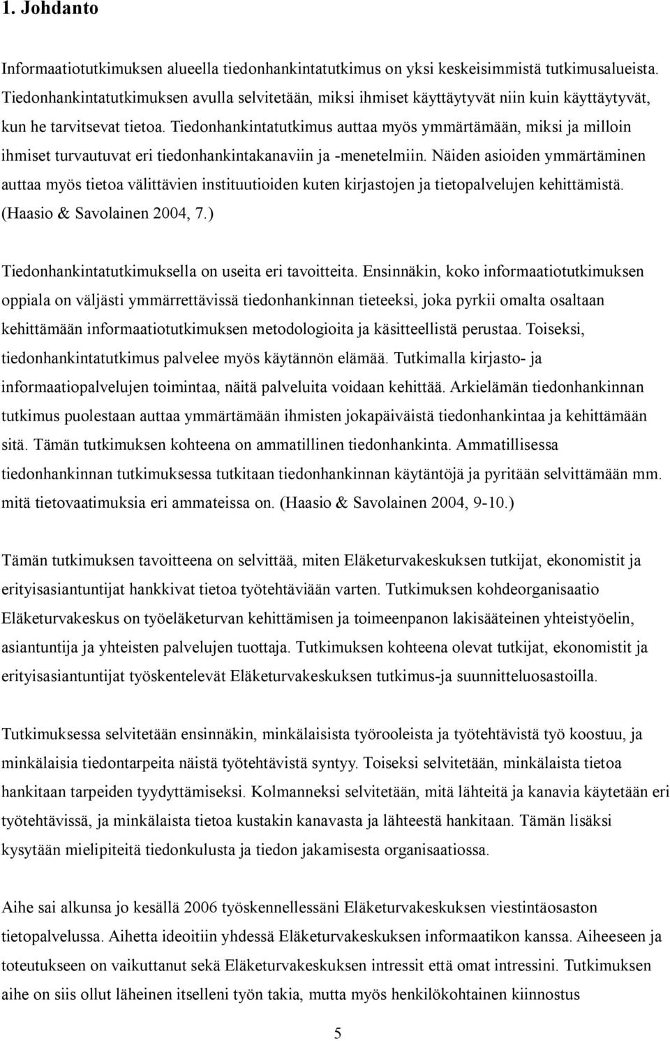 Tiedonhankintatutkimus auttaa myös ymmärtämään, miksi ja milloin ihmiset turvautuvat eri tiedonhankintakanaviin ja -menetelmiin.