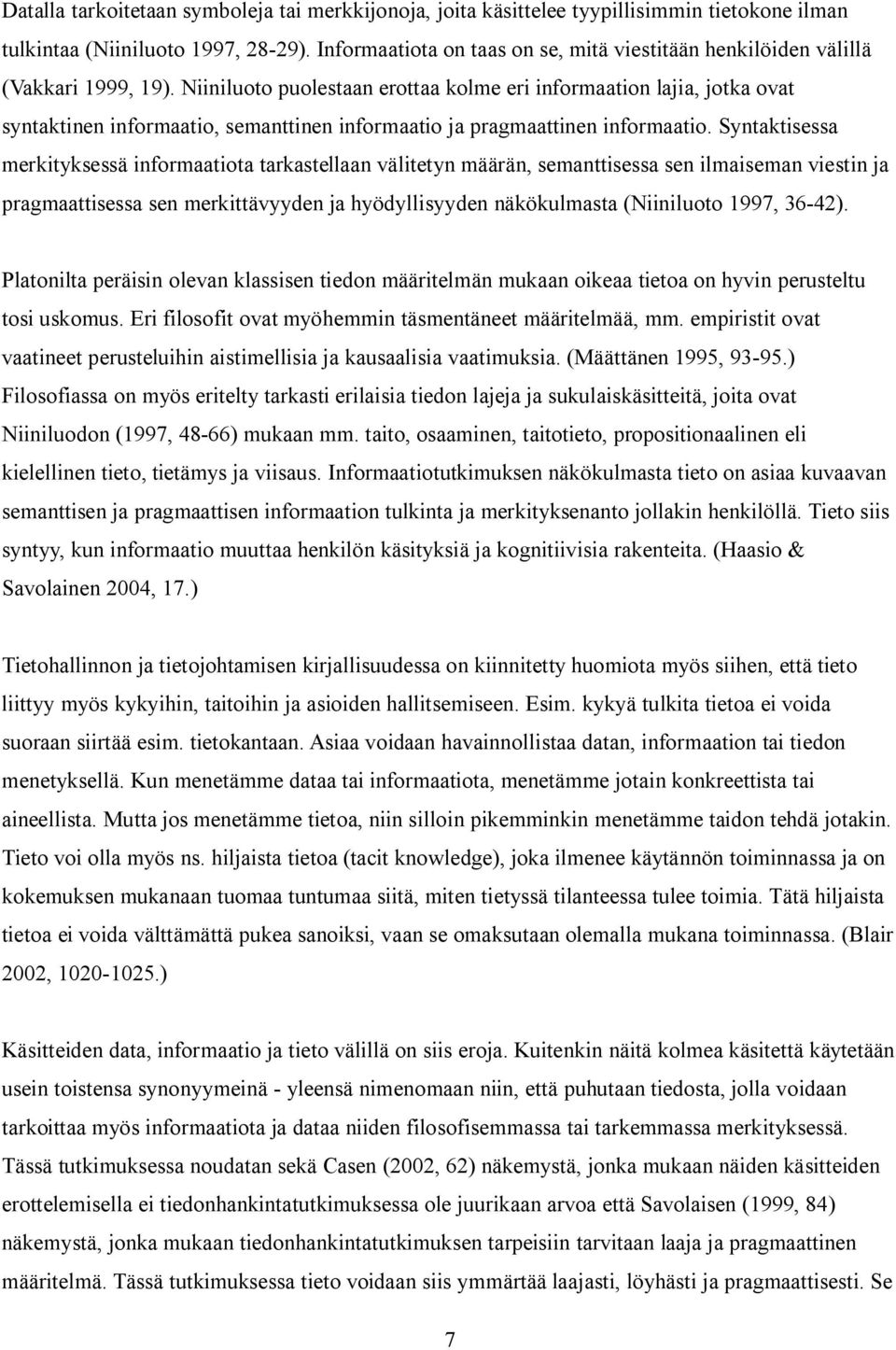 Niiniluoto puolestaan erottaa kolme eri informaation lajia, jotka ovat syntaktinen informaatio, semanttinen informaatio ja pragmaattinen informaatio.