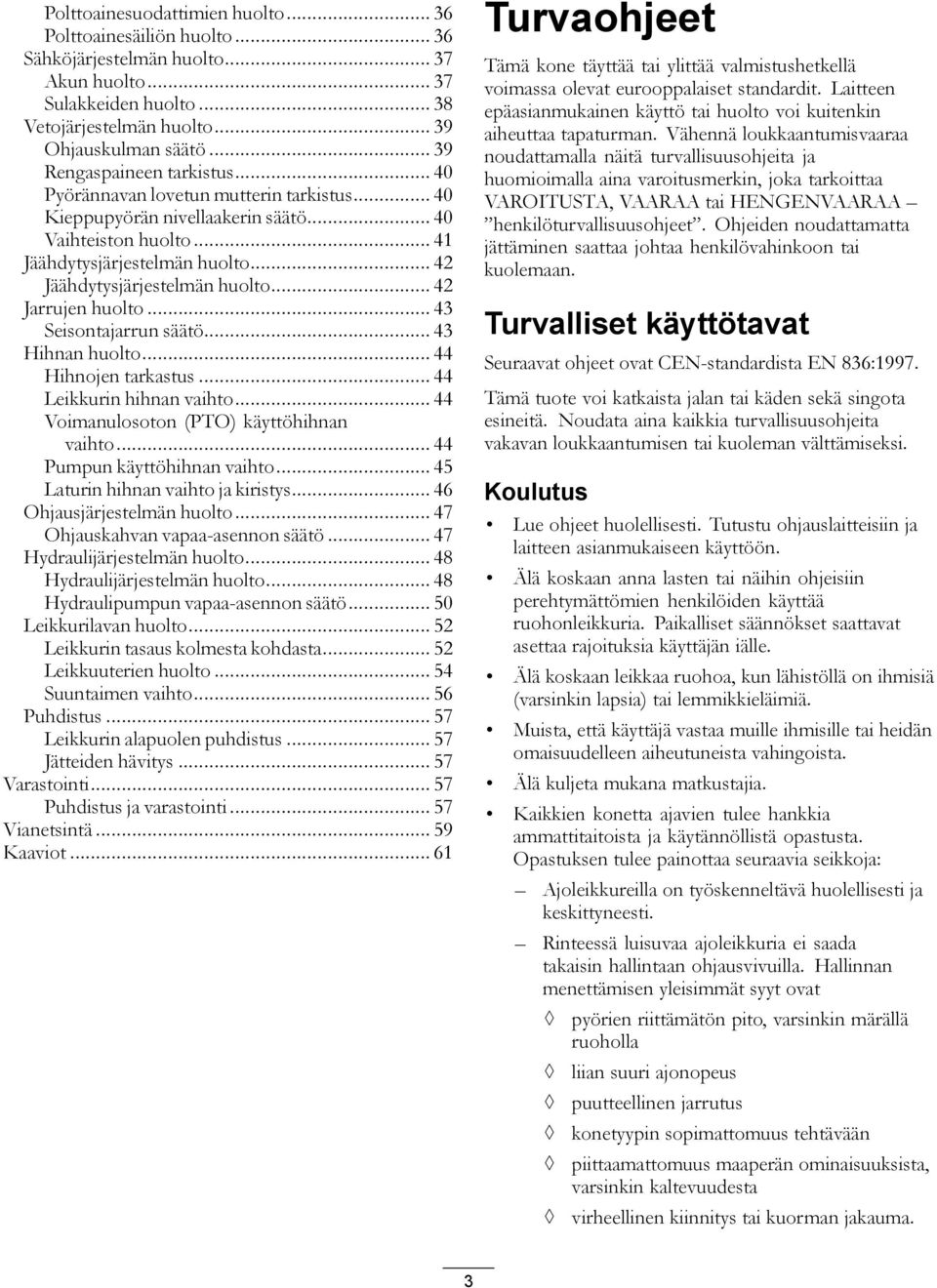 .. 42 Jäähdytysjärjestelmän huolto... 42 Jarrujen huolto... 43 Seisontajarrun säätö... 43 Hihnan huolto... 44 Hihnojen tarkastus... 44 Leikkurin hihnan vaihto.