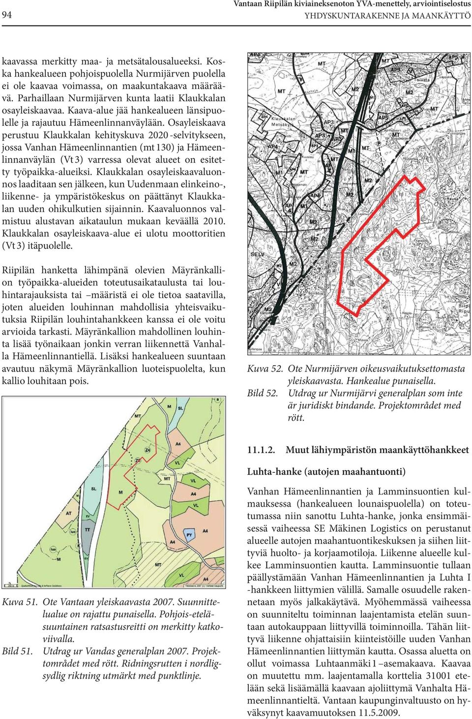 Kaava-alue jää hankealueen länsipuolelle ja rajautuu Hämeenlinnanväylään.