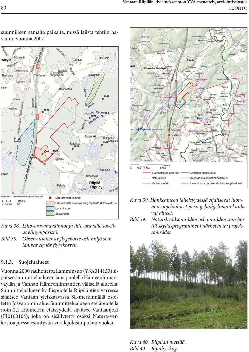 Hankealueen läheisyydessä sijaitsevat luonnonsuojelualueet ja suojeluohjelmaan kuuluvat alueet. Bild 39. Naturskyddsområden och områden som hör till skyddsprogrammet i närheten av projektområdet. 9.1.