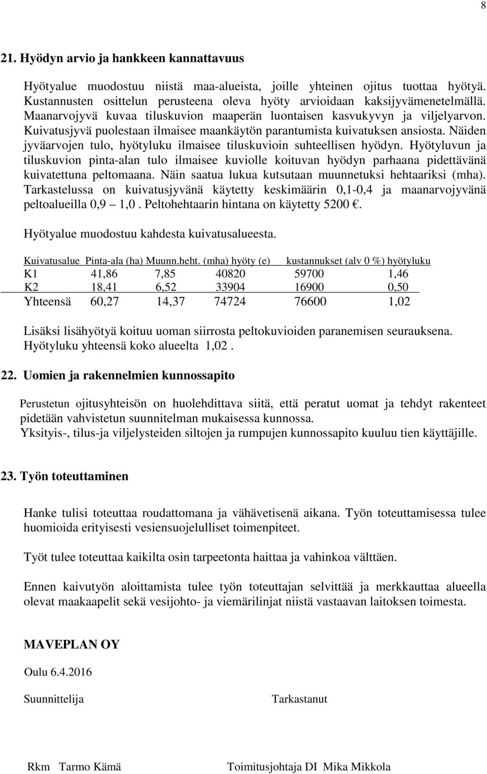 Kuivatusjyvä puolestaan ilmaisee maankäytön parantumista kuivatuksen ansiosta. Näiden jyväarvojen tulo, hyötyluku ilmaisee tiluskuvioin suhteellisen hyödyn.