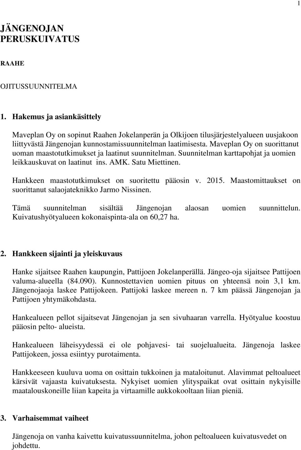 Maveplan Oy on suorittanut uoman maastotutkimukset ja laatinut suunnitelman. Suunnitelman karttapohjat ja uomien leikkauskuvat on laatinut ins. AMK. Satu Miettinen.