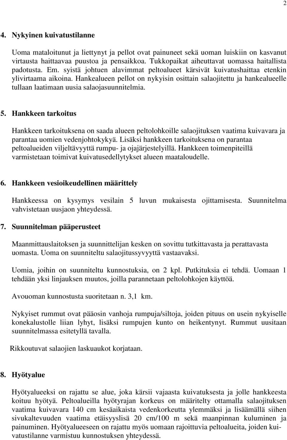 Hankealueen pellot on nykyisin osittain salaojitettu ja hankealueelle tullaan laatimaan uusia salaojasuunnitelmia. 5.