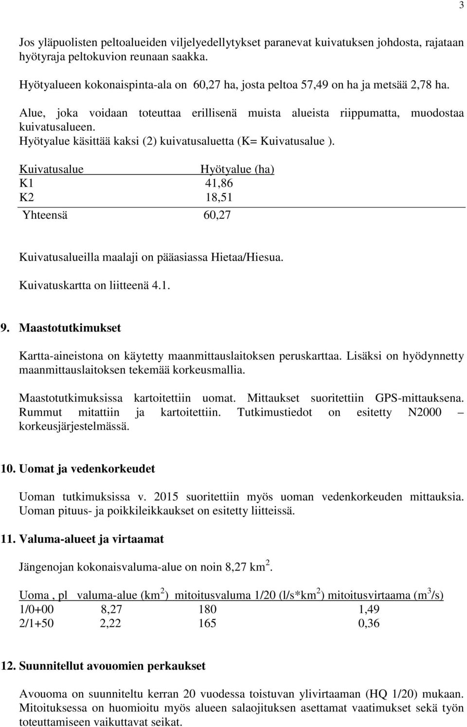 Hyötyalue käsittää kaksi (2) kuivatusaluetta (K= Kuivatusalue ). Kuivatusalue Hyötyalue (ha) K1 41,86 K2 18,51 Yhteensä 60,27 Kuivatusalueilla maalaji on pääasiassa Hietaa/Hiesua.