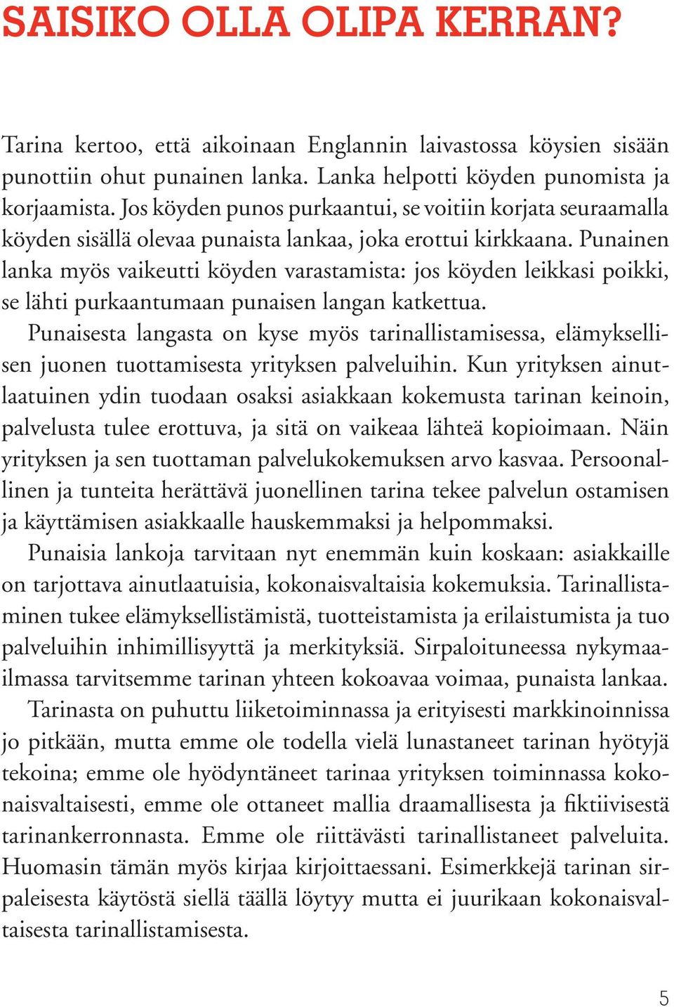 Punainen lanka myös vaikeutti köyden varastamista: jos köyden leikkasi poikki, se lähti purkaantumaan punaisen langan katkettua.