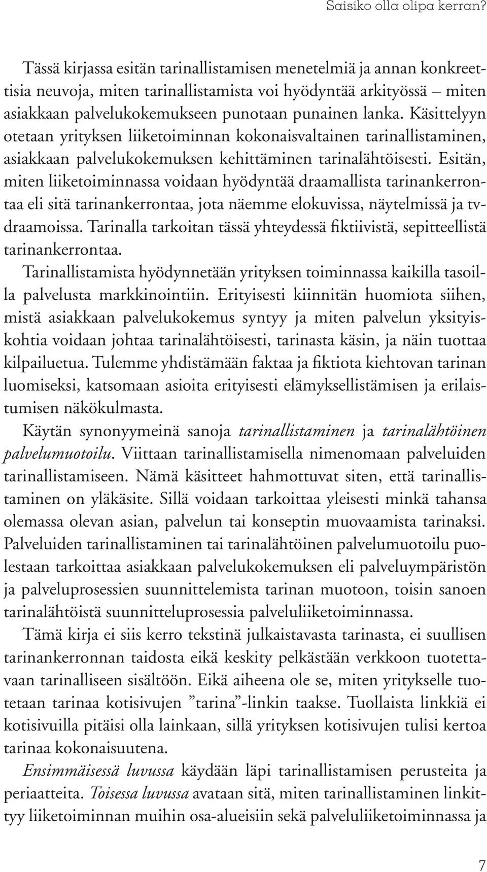 Käsittelyyn otetaan yrityksen liiketoiminnan kokonaisvaltainen tarinallistaminen, asiakkaan palvelukokemuksen kehittäminen tarinalähtöisesti.