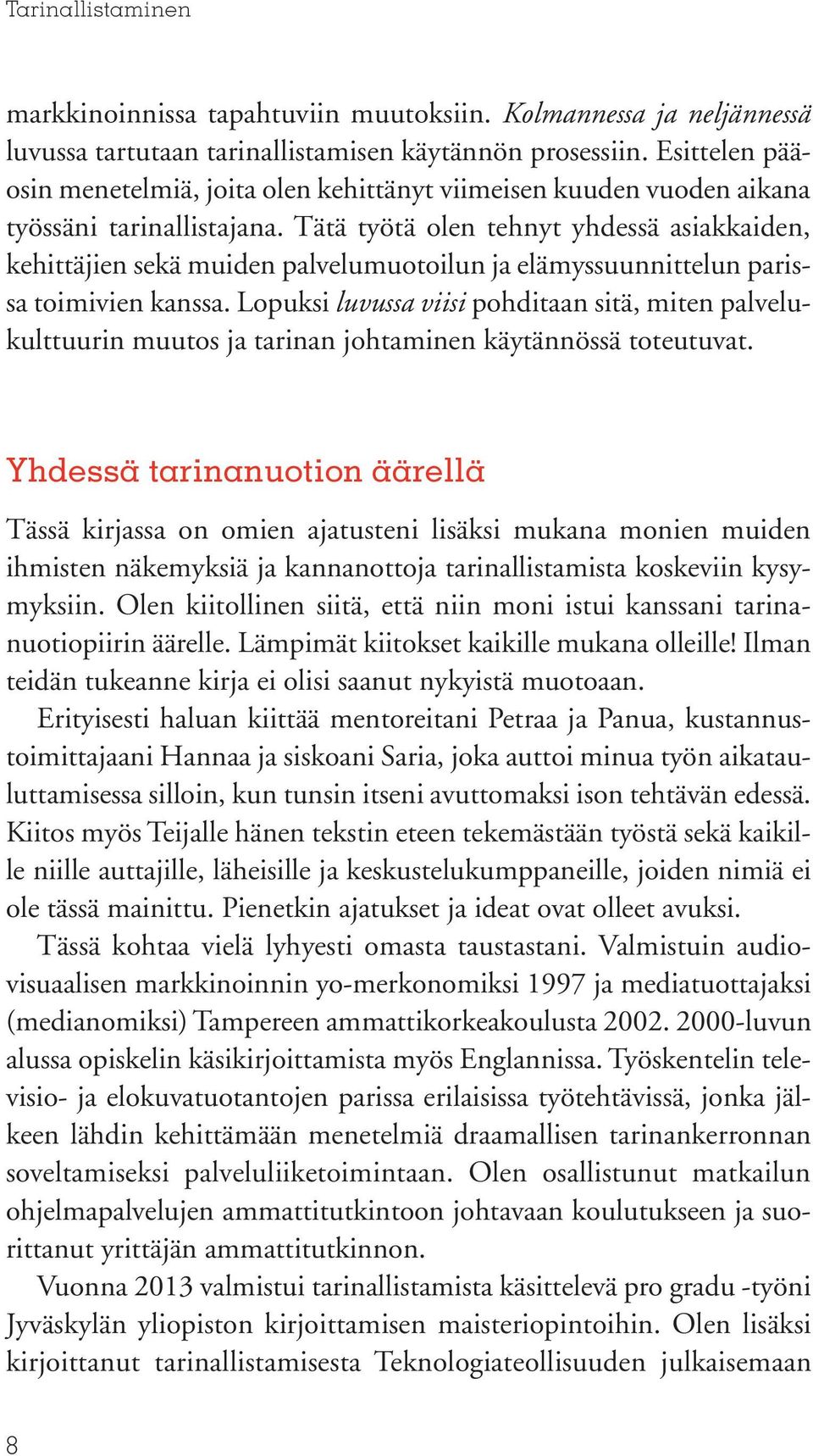 Tätä työtä olen tehnyt yhdessä asiakkaiden, kehittäjien sekä muiden palvelumuotoilun ja elämyssuunnittelun parissa toimivien kanssa.