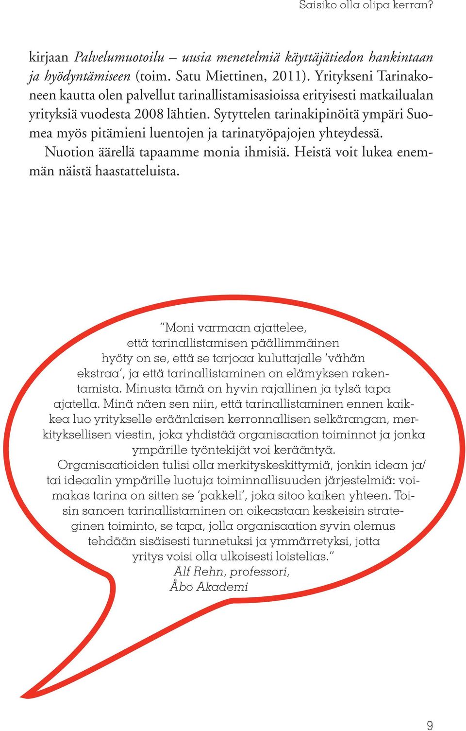 Sytyttelen tarinakipinöitä ympäri Suomea myös pitämieni luentojen ja tarinatyöpajojen yhteydessä. Nuotion äärellä tapaamme monia ihmisiä. Heistä voit lukea enemmän näistä haastatteluista.