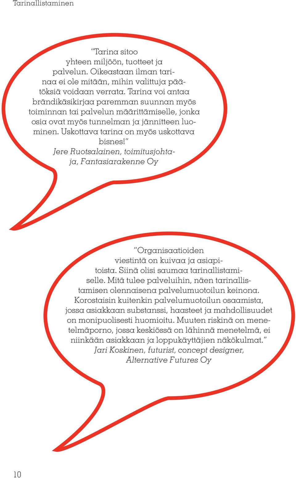 Jere Ruotsalainen, toimitusjohtaja, Fantasiarakenne Oy Organisaatioiden viestintä on kuivaa ja asiapitoista. Siinä olisi saumaa tarinallistamiselle.